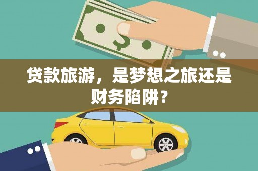 大兴安岭贷款旅游，是梦想之旅还是财务陷阱？