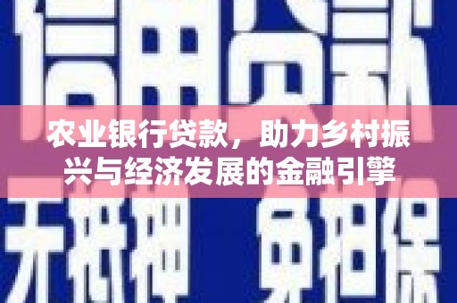 大兴安岭农业银行贷款，助力乡村振兴与经济发展的金融引擎