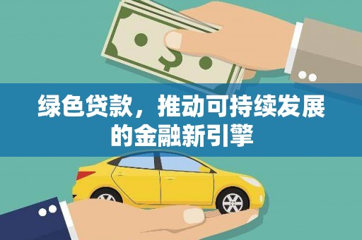 大兴安岭绿色贷款，推动可持续发展的金融新引擎