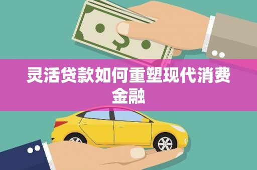 大兴安岭灵活贷款如何重塑现代消费金融