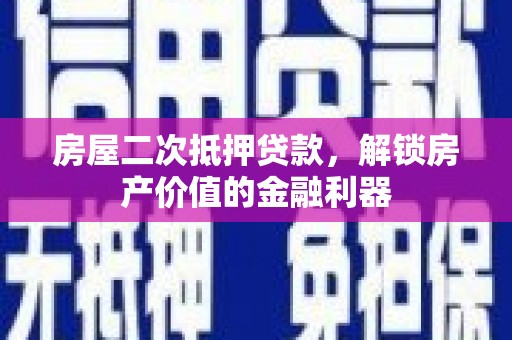 大兴安岭房屋二次抵押贷款，解锁房产价值的金融利器