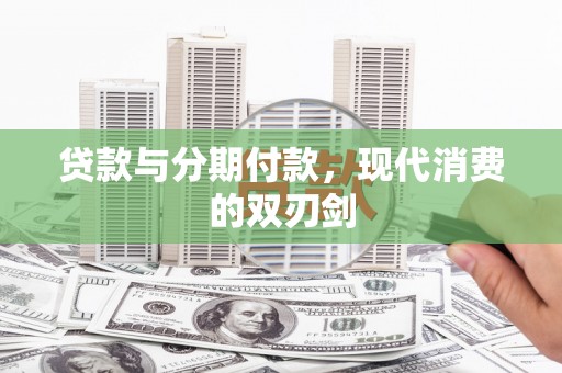 大兴安岭贷款与分期付款，现代消费的双刃剑
