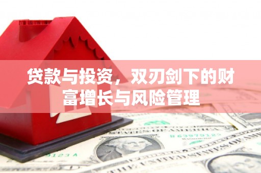 大兴安岭贷款与投资，双刃剑下的财富增长与风险管理