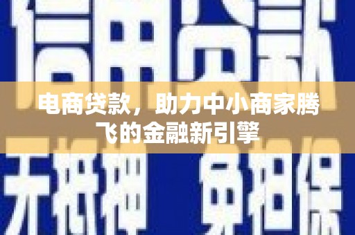 大兴安岭电商贷款，助力中小商家腾飞的金融新引擎