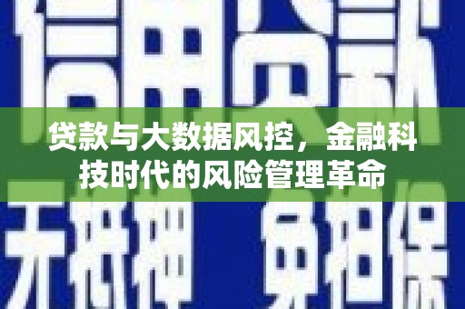 大兴安岭贷款与大数据风控，金融科技时代的风险管理革命