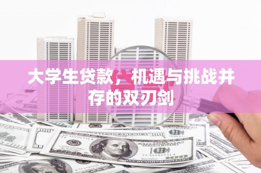 大兴安岭大学生贷款，机遇与挑战并存的双刃剑