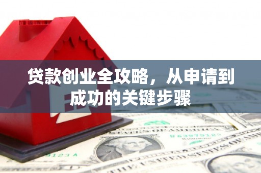 大兴安岭贷款创业全攻略，从申请到成功的关键步骤