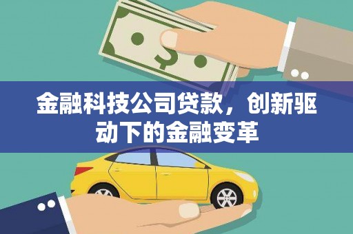大兴安岭金融科技公司贷款，创新驱动下的金融变革