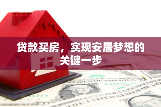 大兴安岭贷款买房，实现安居梦想的关键一步