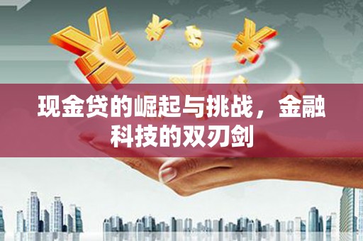 大兴安岭现金贷的崛起与挑战，金融科技的双刃剑