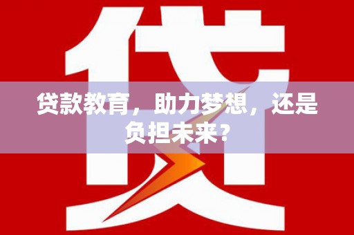 大兴安岭贷款教育，助力梦想，还是负担未来？