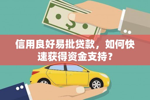 大兴安岭信用良好易批贷款，如何快速获得资金支持？