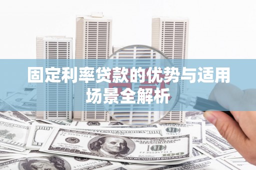 大兴安岭固定利率贷款的优势与适用场景全解析