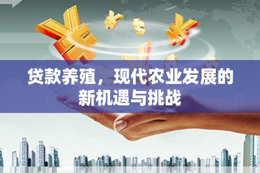 大兴安岭贷款养殖，现代农业发展的新机遇与挑战