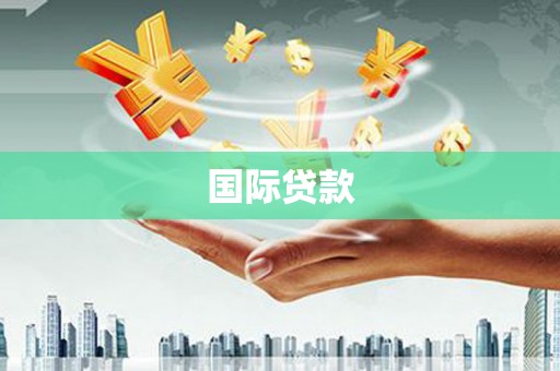 大兴安岭国际贷款