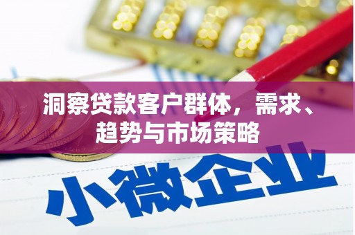 大兴安岭洞察贷款客户群体，需求、趋势与市场策略