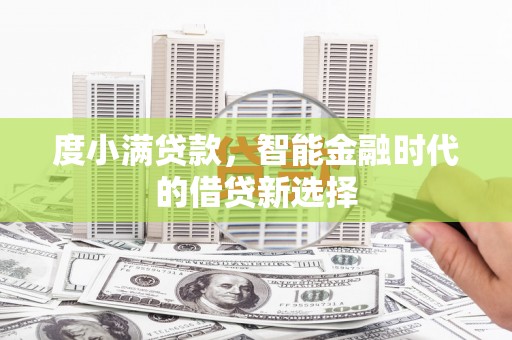 大兴安岭度小满贷款，智能金融时代的借贷新选择