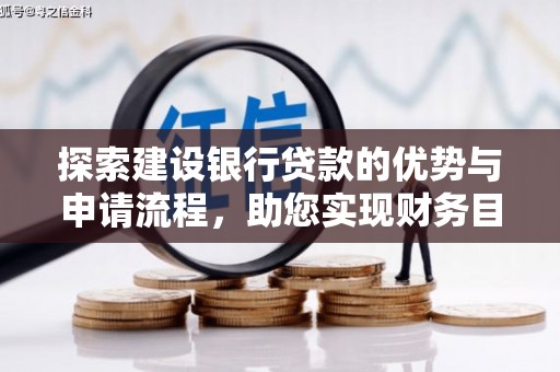 大兴安岭探索建设银行贷款的优势与申请流程，助您实现财务目标