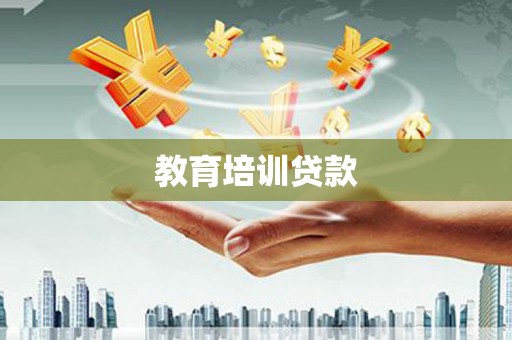 大兴安岭教育培训贷款