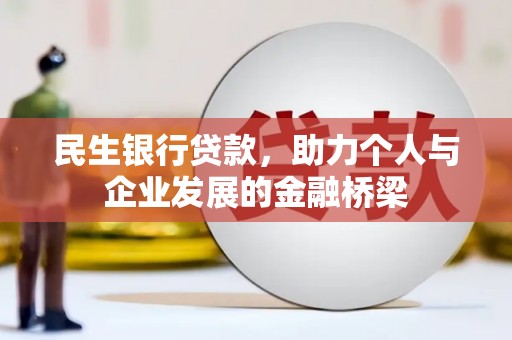 大兴安岭民生银行贷款，助力个人与企业发展的金融桥梁