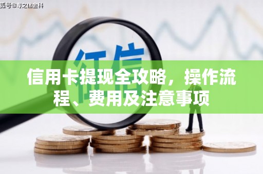 大兴安岭信用卡提现全攻略，操作流程、费用及注意事项