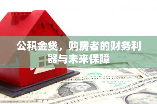 大兴安岭公积金贷，购房者的财务利器与未来保障