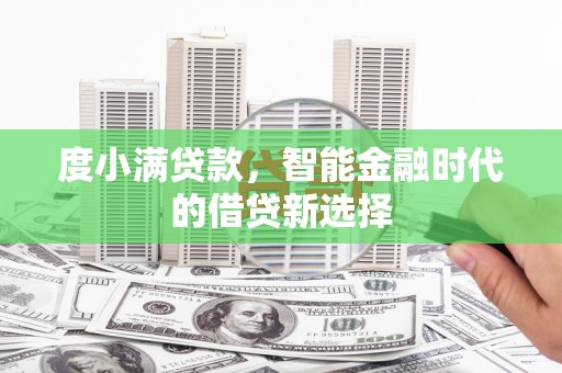 大兴安岭度小满贷款，智能金融时代的借贷新选择