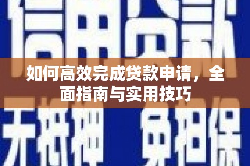 大兴安岭如何高效完成贷款申请，全面指南与实用技巧