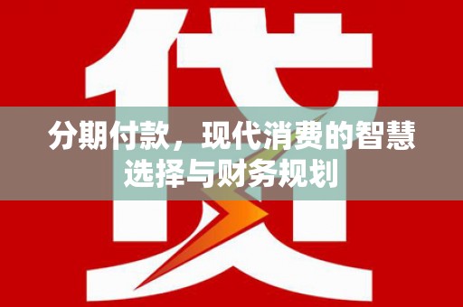大兴安岭分期付款，现代消费的智慧选择与财务规划