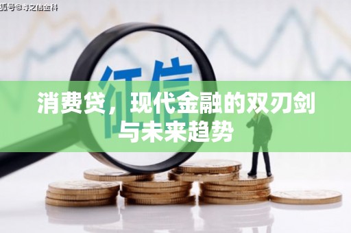 大兴安岭消费贷，现代金融的双刃剑与未来趋势