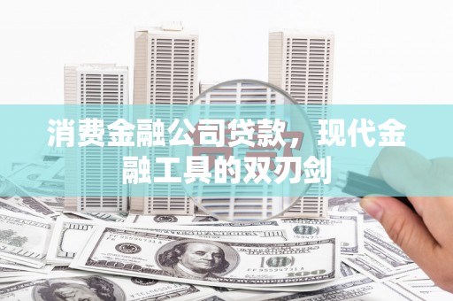 大兴安岭消费金融公司贷款，现代金融工具的双刃剑