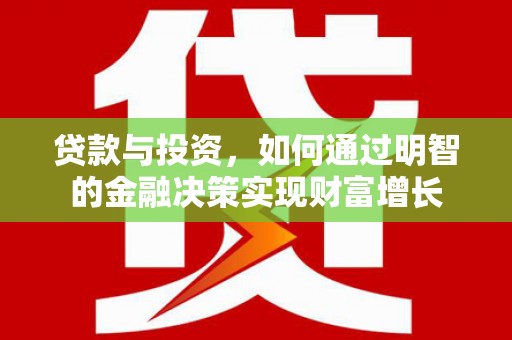 大兴安岭贷款与投资，如何通过明智的金融决策实现财富增长