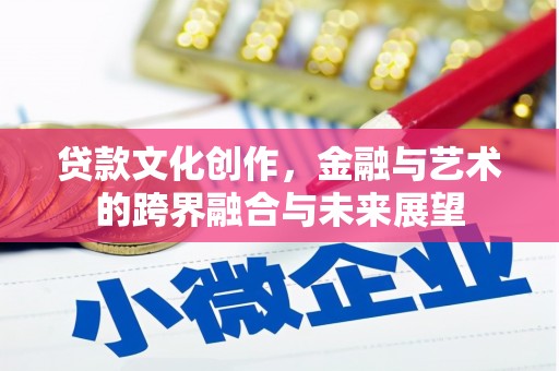 大兴安岭贷款文化创作，金融与艺术的跨界融合与未来展望
