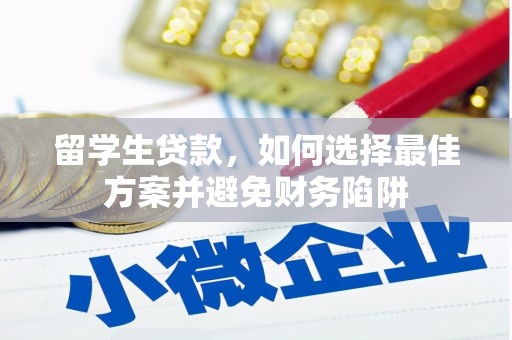 大兴安岭留学生贷款，如何选择最佳方案并避免财务陷阱