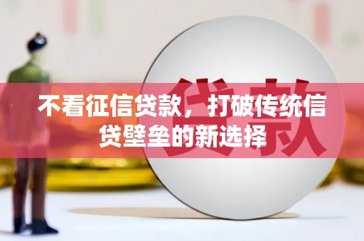 大兴安岭不看征信贷款，打破传统信贷壁垒的新选择