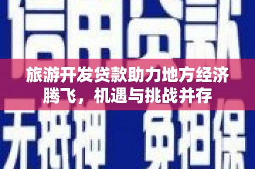大兴安岭旅游开发贷款助力地方经济腾飞，机遇与挑战并存