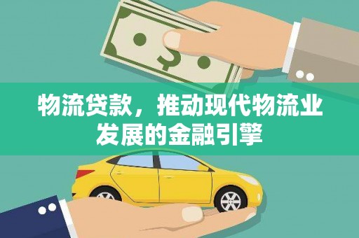 大兴安岭物流贷款，推动现代物流业发展的金融引擎