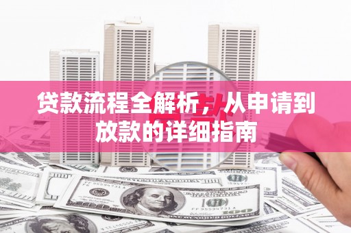 大兴安岭贷款流程全解析，从申请到放款的详细指南