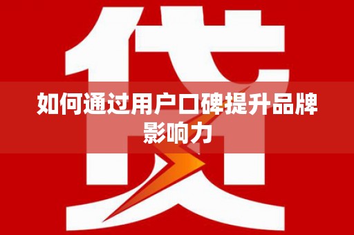 大兴安岭如何通过用户口碑提升品牌影响力