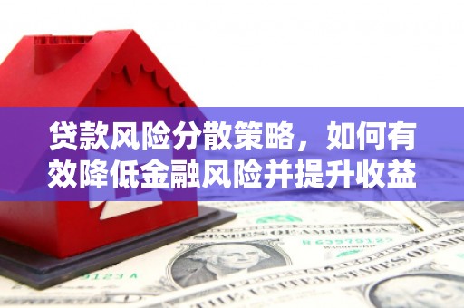 大兴安岭贷款风险分散策略，如何有效降低金融风险并提升收益