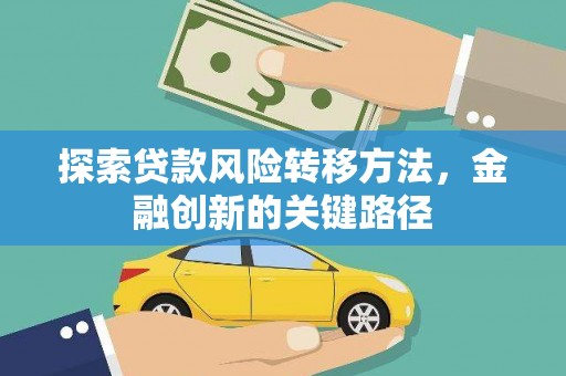 大兴安岭探索贷款风险转移方法，金融创新的关键路径