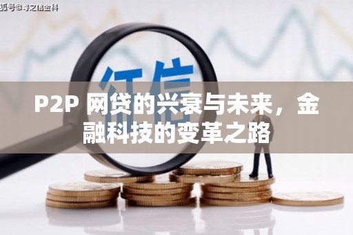 大兴安岭P2P 网贷的兴衰与未来，金融科技的变革之路
