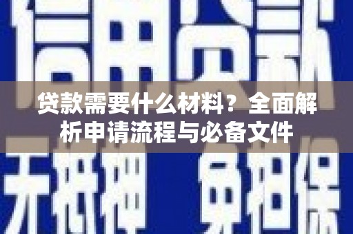大兴安岭贷款需要什么材料？全面解析申请流程与必备文件