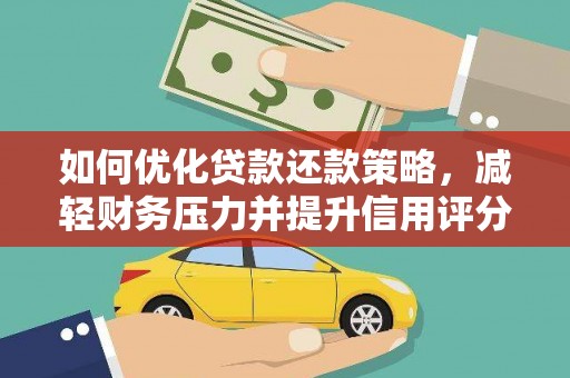 大兴安岭如何优化贷款还款策略，减轻财务压力并提升信用评分