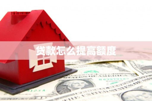 大兴安岭贷款怎么提高额度