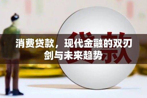 大兴安岭消费贷款，现代金融的双刃剑与未来趋势
