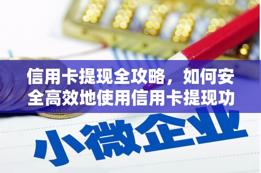大兴安岭信用卡提现全攻略，如何安全高效地使用信用卡提现功能