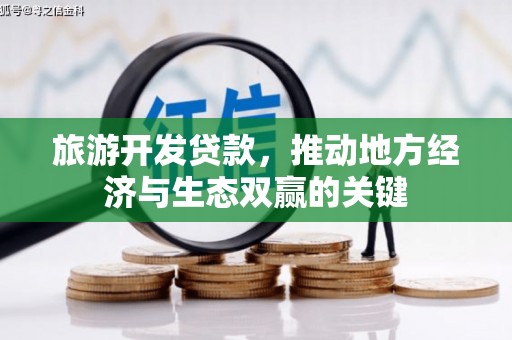 大兴安岭旅游开发贷款，推动地方经济与生态双赢的关键