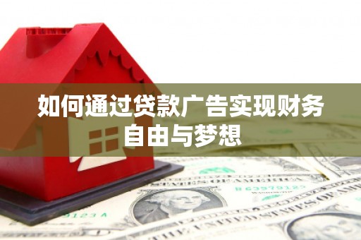大兴安岭如何通过贷款广告实现财务自由与梦想
