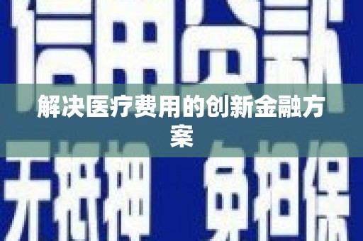 大兴安岭解决医疗费用的创新金融方案